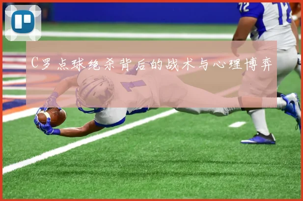 C罗点球绝杀背后的战术与心理博弈
